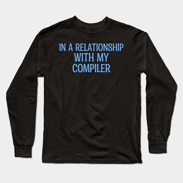 In A Relationship With My Compiler Programming Long Sleeve T-Shirt by Furious Designs